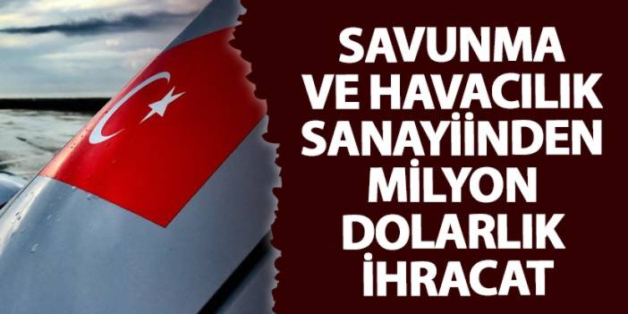 Savunma ve havacılık sanayiinden milyon dolarlık ihracat