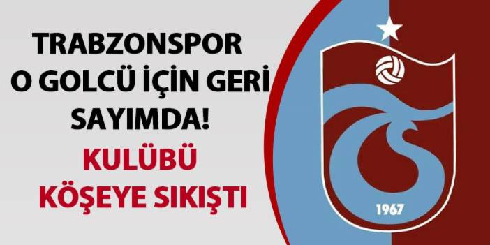 Trabzonspor o golcü için geri sayımda! Kulübü köşeye sıkıştı