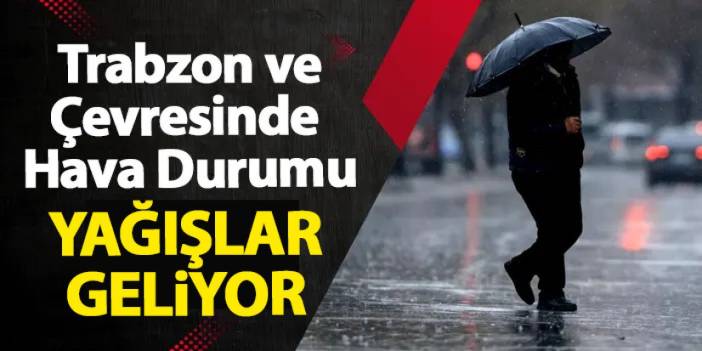 Trabzon ve Çevresinde hava durumu nasıl olacak? Açıklama geldi