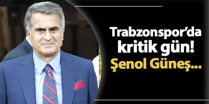 Trabzonspor'da kritik gün! Şenol Güneş...