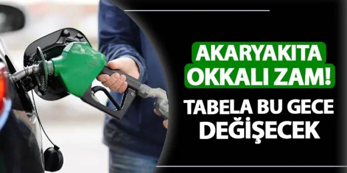 Akaryakıta okkalı zam yolda! Tabela bu gece değişecek