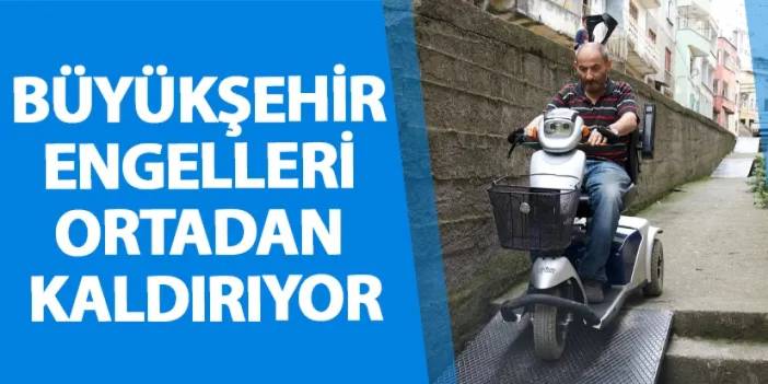 Büyükşehir engelleri ortadan kaldırıyor