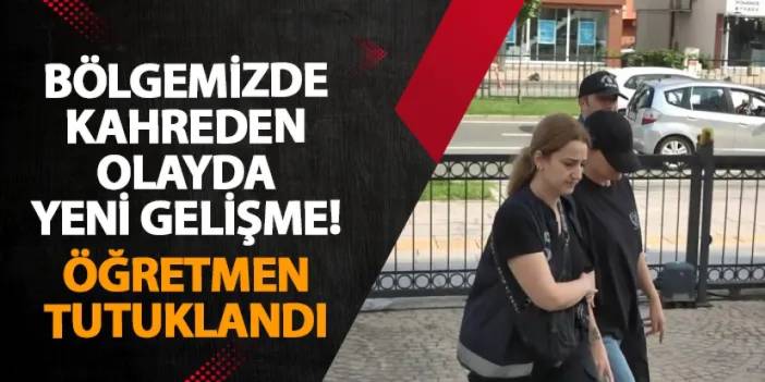 Ordu’da kahreden olayda yeni gelişme! Öğretmen tutuklandı