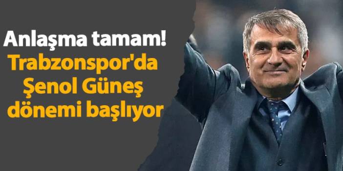 Anlaşma tamam! Trabzonspor'da Şenol Güneş dönemi