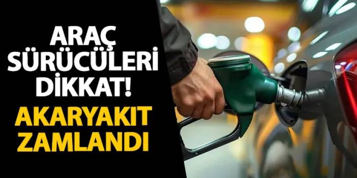 Araç sürücüleri dikkat! Akaryakıt zamlandı