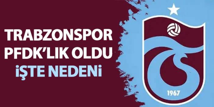 Trabzonspor PFDK'lık oldu! Sebebi kötü teahürat