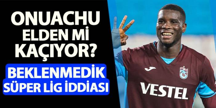 Trabzonspor'da Onuachu elden mi kaçıyor? Beklenmedik Süper Lig iddiası