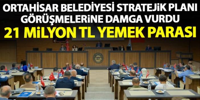 Ortahisar Belediyesi 2025-2029 Stratejik Planı kabul edildi! 21 Milyon TL yemek parası