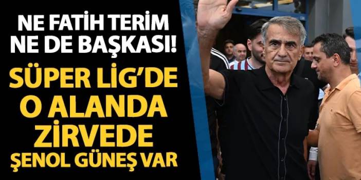 Ne Fatih Terim ne de başkası! Süper Lig'in zirvesinde Şenol Güneş var