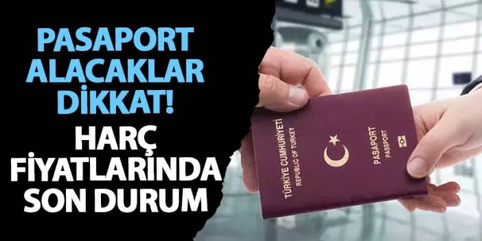 Pasaport alacaklar dikkat! Harç fiyatlarında son durum