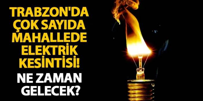 Trabzon'da çok sayıda mahallede elektrik kesintisi! Ne zaman gelecek?