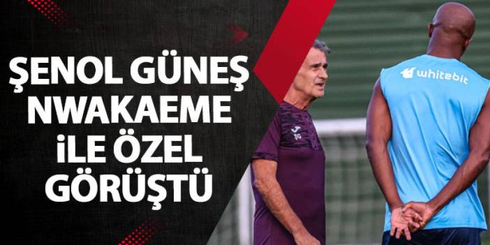 Trabzonspor’da Şenol Güneş Nwakaeme ile özel görüştü