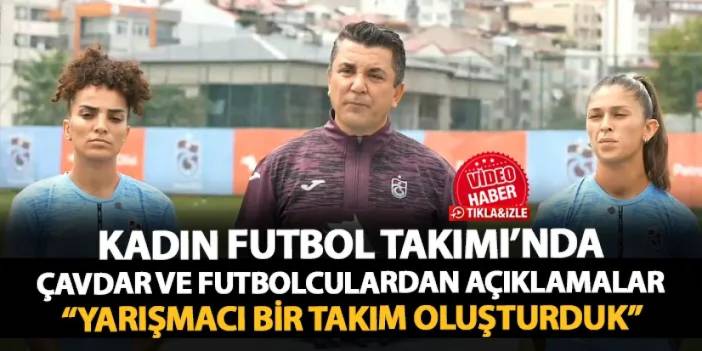 Trabzonspor Kadın Futbol Takımı'nda Gürkan Çavdar hedefi açıkladı! "Yarışmacı bir takım oluşturduk"