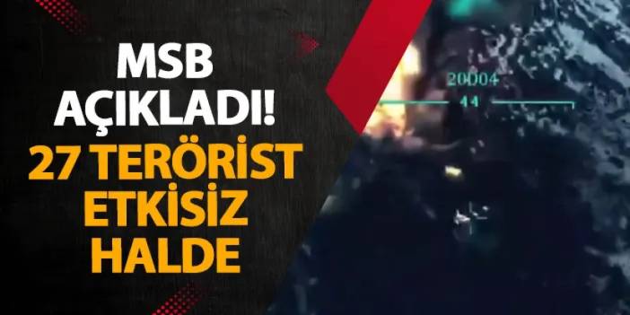 MSB açıkladı! 27 terörist etkisiz halde