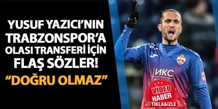 Yusuf Yazıcı'nın Trabzonspor'a olası transferi için flaş sözler! "Doğru olmaz..."