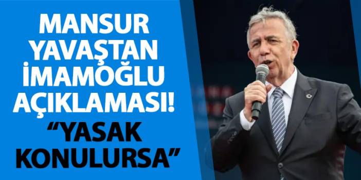 Mansur Yavaştan İmamoğlu açıklaması! “Yasak konulursa”