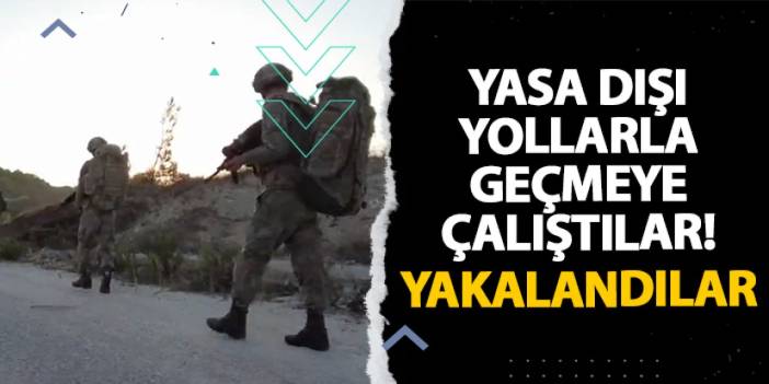 Yasa dışı yollarla geçmeye çalıştılar! Yakalandılar