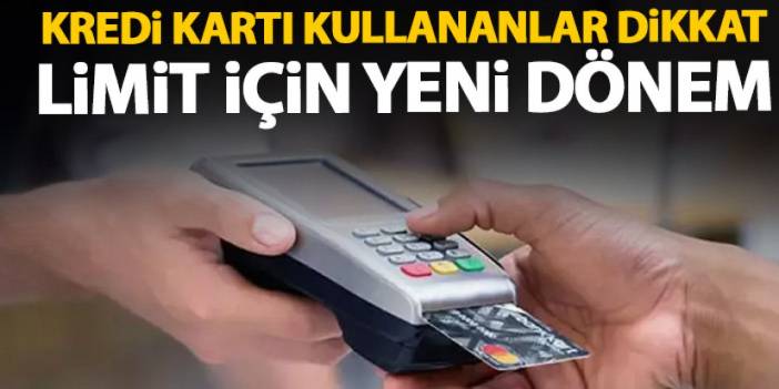 Kredi kartı kullananlar dikkat! Limit düzenlemesi geliyor