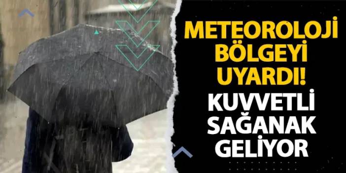 Meteoroloji bölgeyi uyardı! Kuvvetli sağanak geliyor