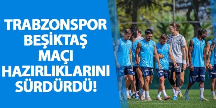 Trabzonspor Beşiktaş maçı hazırlıklarını sürdürdü!