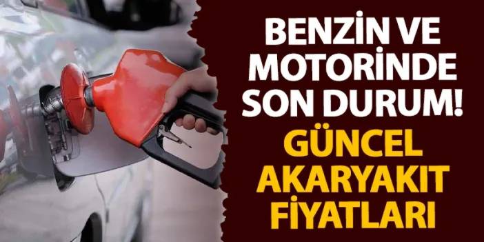 Benzin ve motorinde son durum! Güncel akaryakıt fiyatları