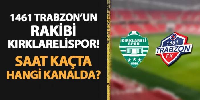 Kırklarelispor - 1461 Trabzon maçı ne zaman, hangi kanalda?