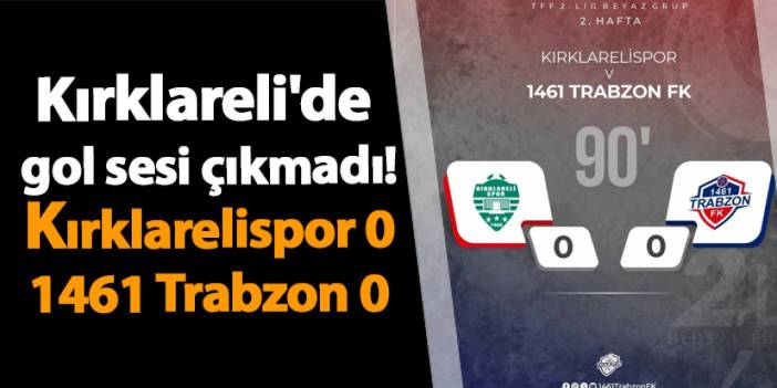 Kırklareli'de gol sesi çıkmadı! Kırklarelispor 0-0 1461 Trabzon