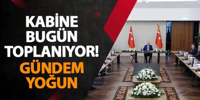 Kabine bugün toplanıyor! Gündem yoğun