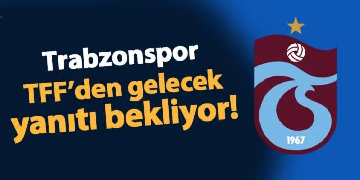 Trabzonpspor TFF'den gelecek haberi bekliyor!