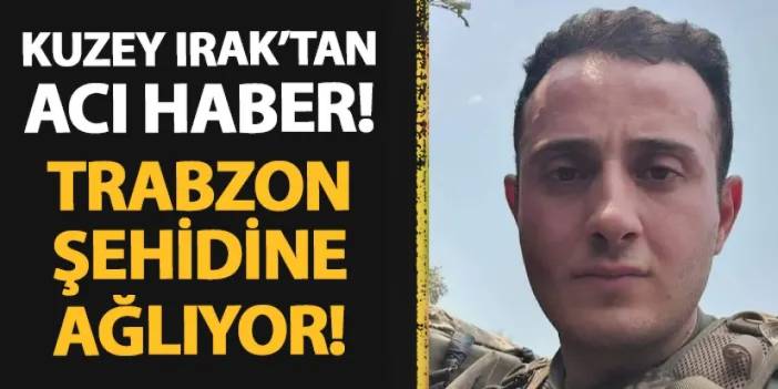 Yüreklerimiz yandı! Trabzonlu Piyade Üsteğmen Ömer Fatih Ayar şehit düştü