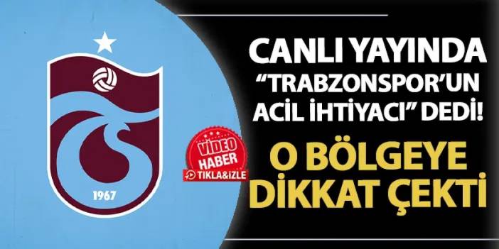 Canlı yayında "Trabzonspor'un acil ihtiyacı" dedi! O bölgeye dikkat çekti