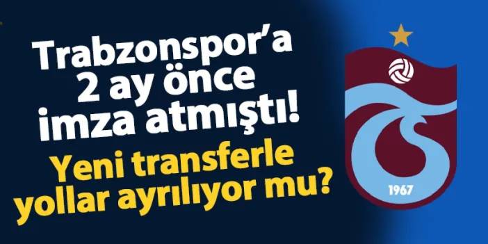 Trabzonspor'a 2 ay önce imza atmıştı! Yeni transfer yolcu mu?