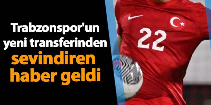 Trabzonspor'un yeni transferinden sevindiren haber geldi