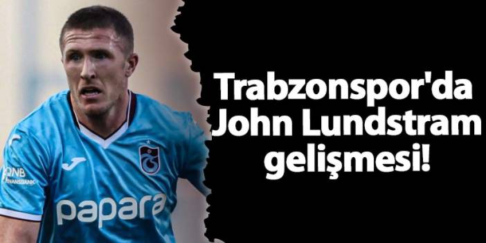 Trabzonspor'da John Lundstram gelişmesi!