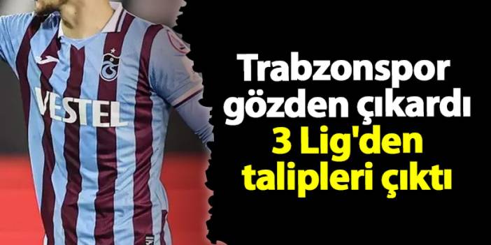 Trabzonspor gözden çıkardı! 3 Lig'den talipleri çıktı