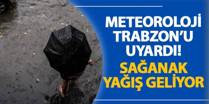 Meteoroloji Trabzon’u uyardı! Sağanak yağış geliyor