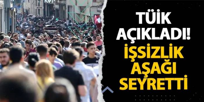 TÜİK açıkladı! İşsizlik aşağı seyretti