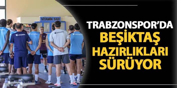 Trabzonspor Beşiktaş'a hazırlanıyor! Sabah antrenmanı tamamlandı