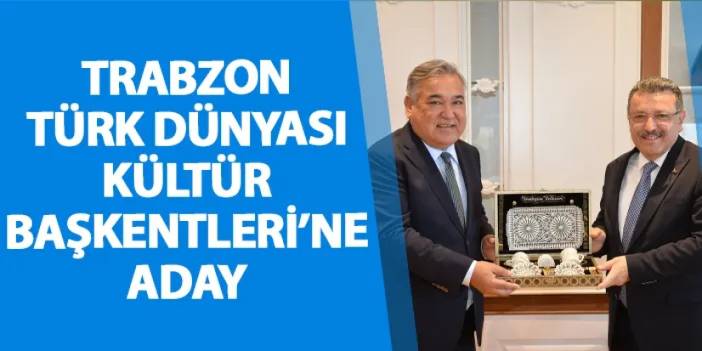 Trabzon Türk Dünyası Kültür Başkentleri’ne aday