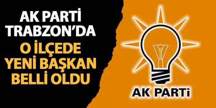 AK Parti Trabzon'da o ilçede yeni başkan belli oldu!