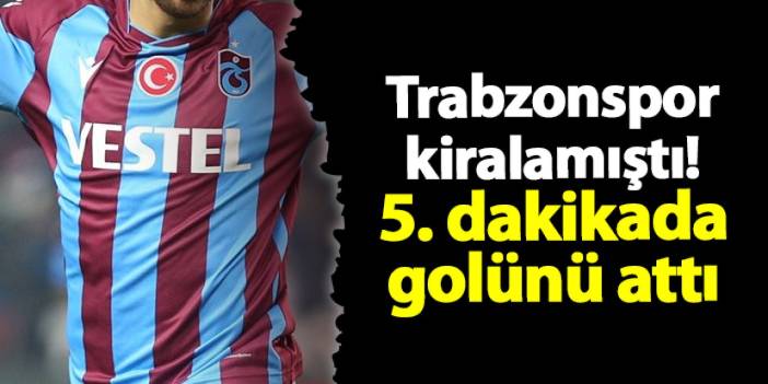 Trabzonspor kiralamıştı! 5. dakikada golünü attı