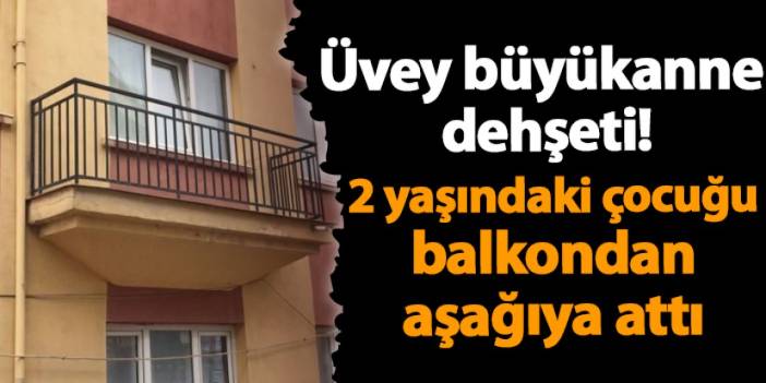 Ordu'da üvey büyükanne dehşeti! 2 yaşındaki çocuğu balkondan aşağıya attı