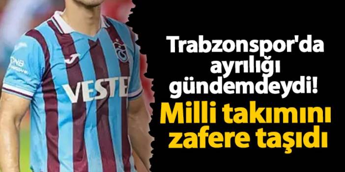 Trabzonspor'da ayrılığı gündemdeydi! Milli takımını zafere taşıdı