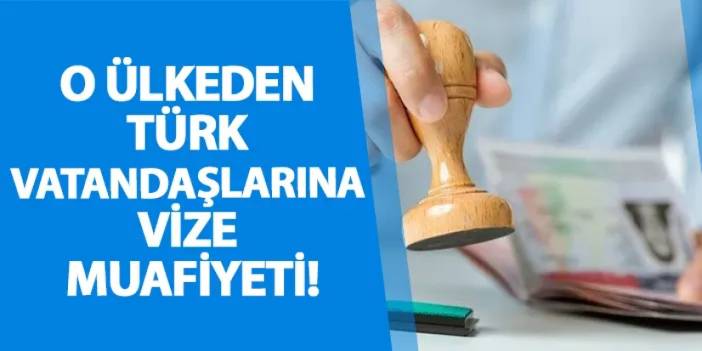 O ülkeden Türk vatandaşlarına vize muafiyeti!