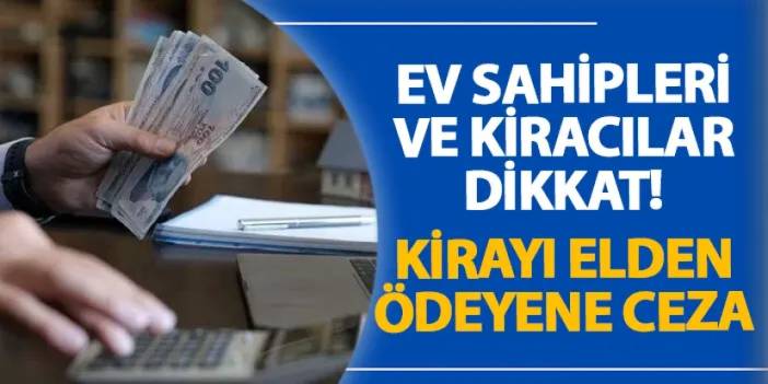 Ev sahipleri ve kiracılar dikkat! Kirayı elden ödeyene ceza