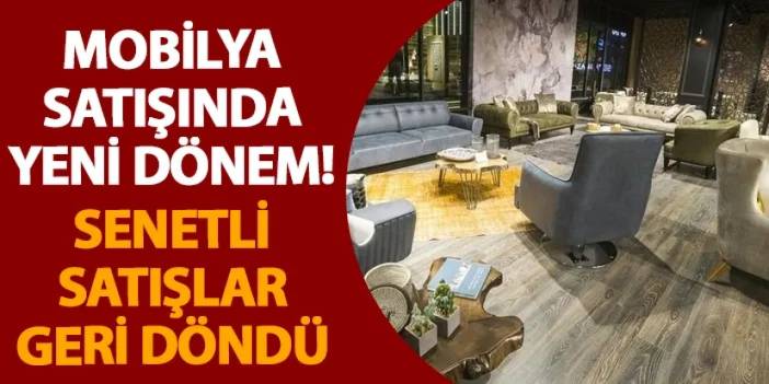 Mobilya satışında yeni dönem! Senetli satışlar geri döndü