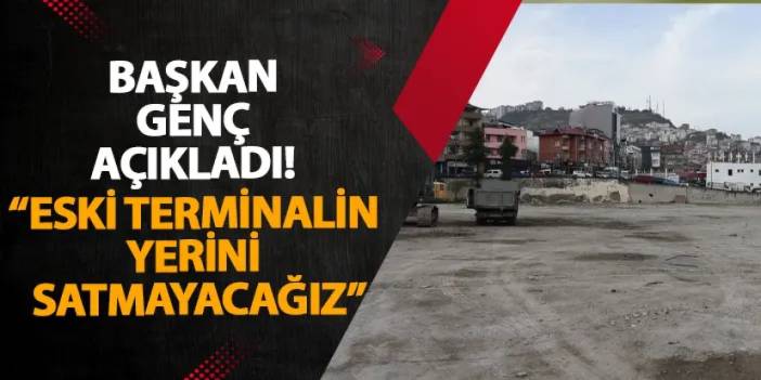 Başkan Genç açıkladı! “Eski terminalin yerini satmayacağız”