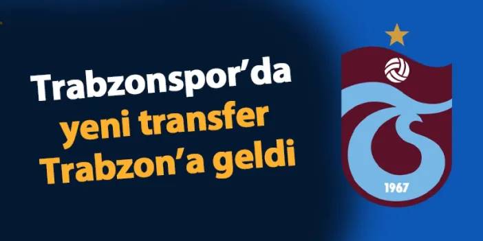 Trabzonspor'da yeni transfer Trabzon'a geldi!