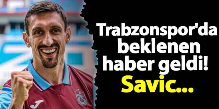 Trabzonspor'da beklenen müjdeli haber geldi! Savic...