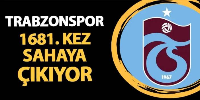 Trabzonspor 1681. kez sahaya çıkıyor